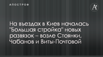 ​На въездах в Киев началась "Большая стройка" новых развязок – возле Стоянки, Чабанов и Виты-Почтовой