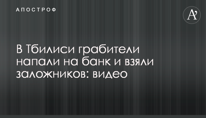 У Тбілісі грабіжники напали на банк і взяли заручників: відео