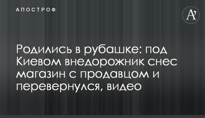 Народилися в сорочці: під Києвом позашляховик зніс магазин з продавцем і перекинувся, відео