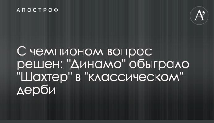 С чемпионом вопрос решен: "Динамо" обыграло "Шахтер" в "классическом" дерби