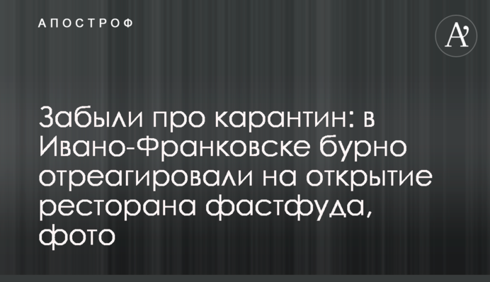 Забыли про карантин: в Ивано-Франковске бурно отреагировали на открытие ресторана фастфуда, фото