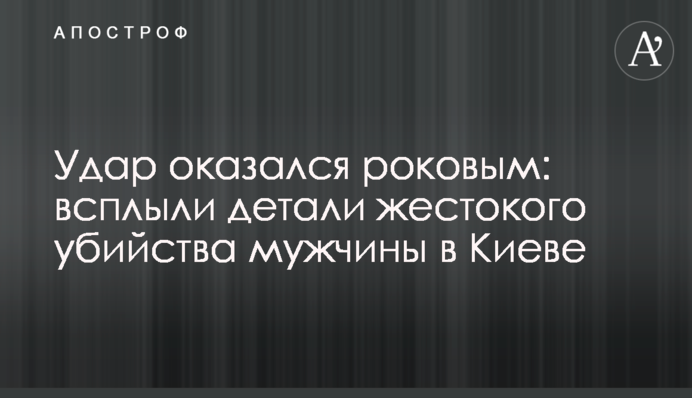 Удар оказался роковым: всплыли детали жестокого убийства мужчины в Киеве