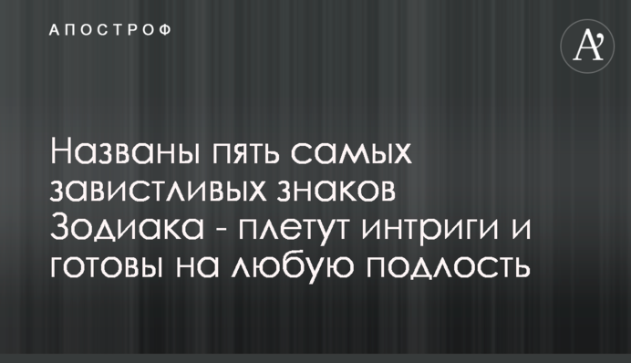 Названы пять самых завистливых знаков Зодиака - плетут интриги и готовы на любую подлость