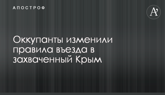 Оккупанты изменили правила въезда в захваченный Крым