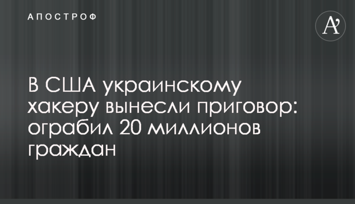 В США украинскому хакеру вынесли приговор: ограбил 20 миллионов граждан