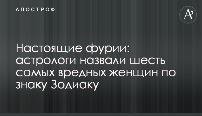 Справжні фурії: астрологи назвали шість найшкідливіших жінок за знаком Зодіаку