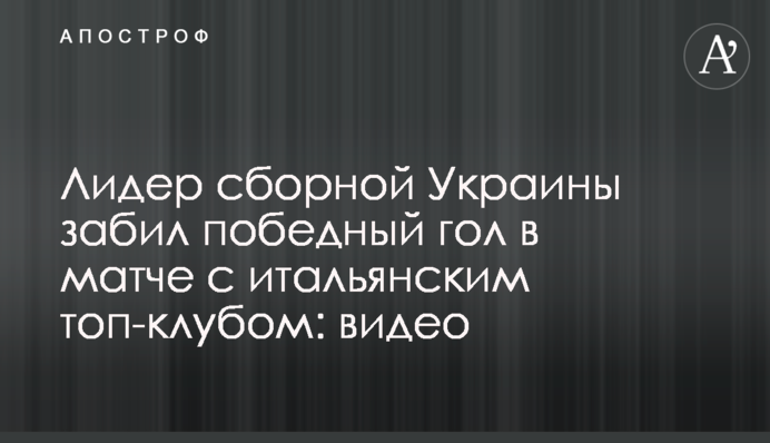 Лидер сборной Украины забил победный гол в матче с итальянским топ-клубом: видео