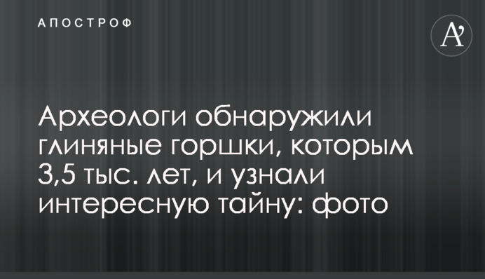 Археологи виявили глиняні горщики, яким 3,5 тис. років, і дізналися цікаву таємницю: фото