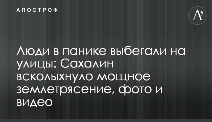 Люди в паніці вибігали на вулиці: Сахалін сколихнув потужний землетрус, фото і відео