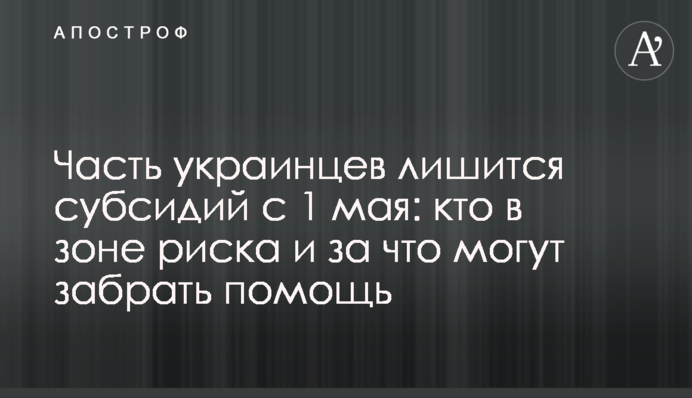 Часть украинцев лишится субсидий с 1 мая: кто в зоне риска и за что могут забрать помощь