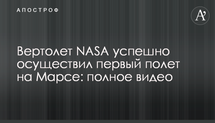 Вертолет NASA успешно осуществил первый полет на Марсе: полное видео