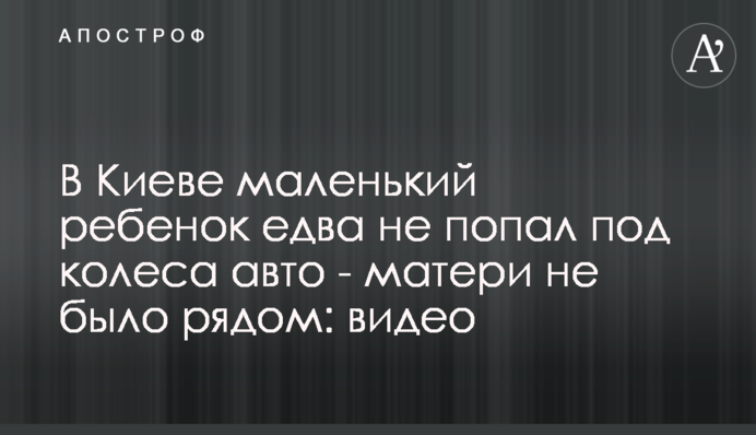 У Києві маленька дитина ледь не потрапила під колеса авто - матері не було поруч: відео