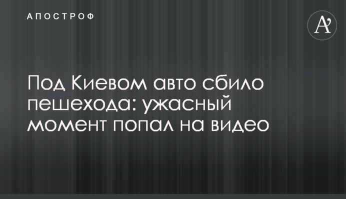 Під Києвом авто збило пішохода: жахливий момент потрапив на відео
