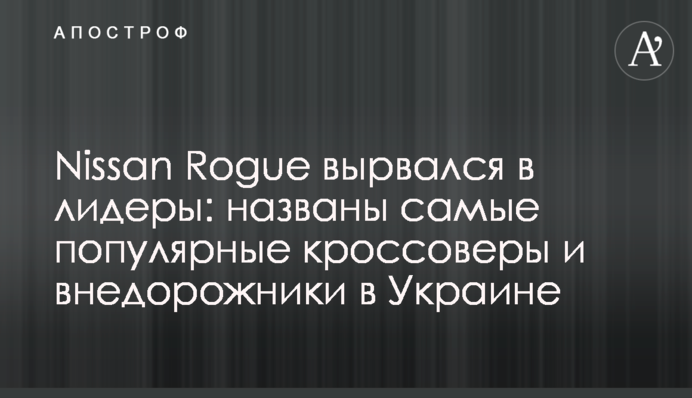 Nissan Rogue вирвався в лідери: названо найпопулярніші кросовери і позашляховики в Україні