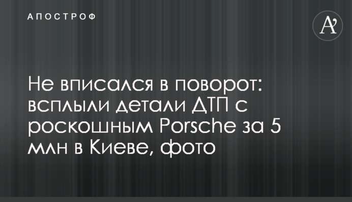 Не вписався в поворот: спливли деталі ДТП з розкішним Porsche за 5 млн в Києві, фото