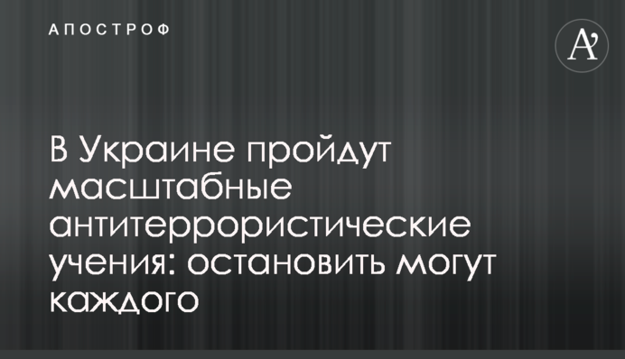 В Украине пройдут масштабные антитеррористические учения: остановить могут каждого