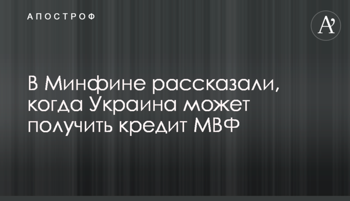 В Минфине рассказали, когда Украина может получить кредит МВФ