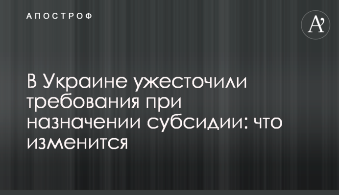 В Украине ужесточили требования при назначении субсидии: что изменится