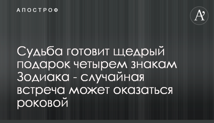 Судьба готовит щедрый подарок четырем знакам Зодиака - случайная встреча может оказаться роковой