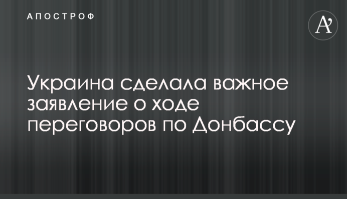 Україна зробила важливу заяву про хід переговорів щодо Донбасу