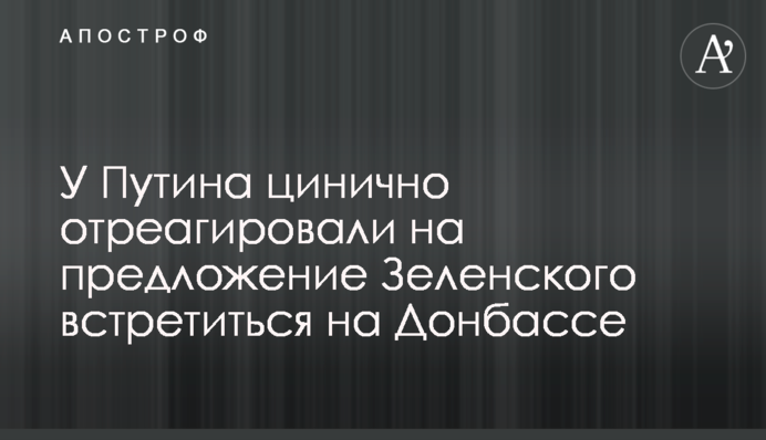 Moscow reacted cynically to Zelensky's invitation for Putin to meet in the Donbas