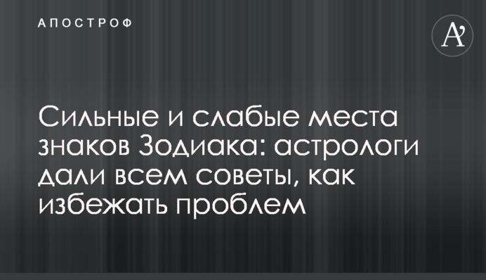 Сильные и слабые места знаков Зодиака: астрологи дали всем советы, как избежать проблем