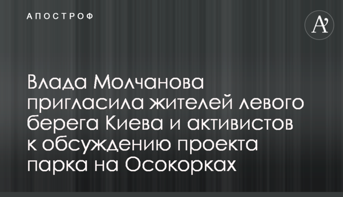 Влада Молчанова запросила жителів лівого берега Києва та активістів до обговорення проекту парку на Осокорках
