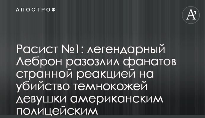 Расист №1: легендарний Леброн розлютив фанатів дивною реакцією на вбивство темношкірої дівчини американським поліцейським