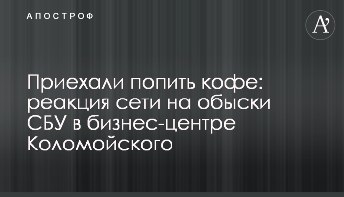 Приїхали попити кави: реакція мережі на обшуки СБУ в бізнес-центрі Коломойського