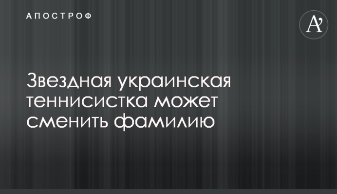 Зіркова українська тенісистка може змінити прізвище
