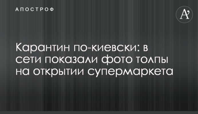 Карантин по-київськи: у мережі показали фото натовпу на відкритті супермаркету