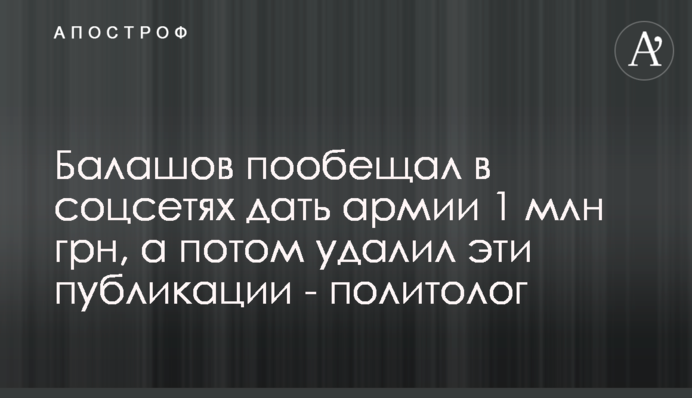 Балашов пообещал в соцсетях дать армии 1 млн грн, а потом удалил эти публикации - политолог