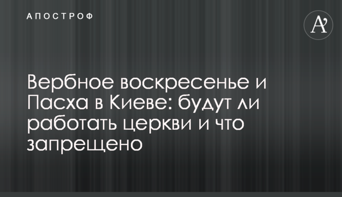 Вербное воскресенье и Пасха в Киеве: будут ли работать церкви и что запрещено