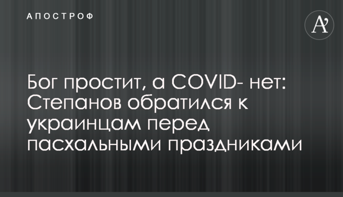 Бог простит, а COVID- нет: Степанов обратился к украинцам перед пасхальными праздниками