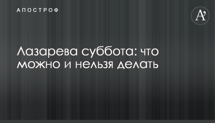 Лазарева субота: що можна і не можна робити