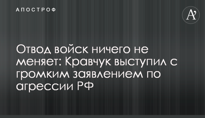 Відведення військ нічого не змінює: Кравчук виступив з гучною заявою щодо агресії РФ