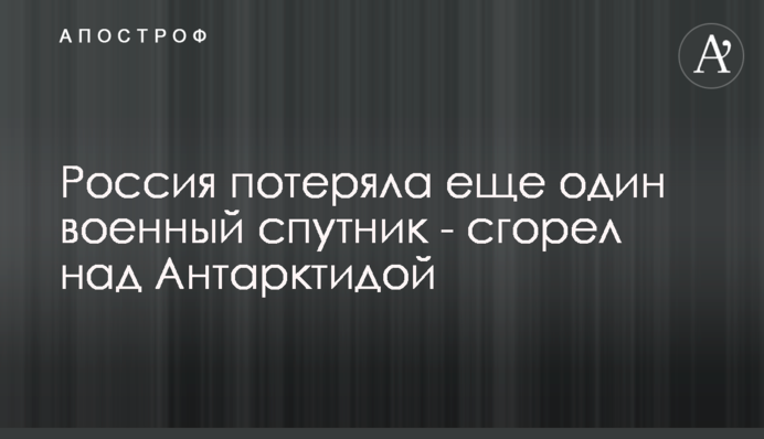 Росія втратила ще один військовий супутник - згорів над Антарктидою
