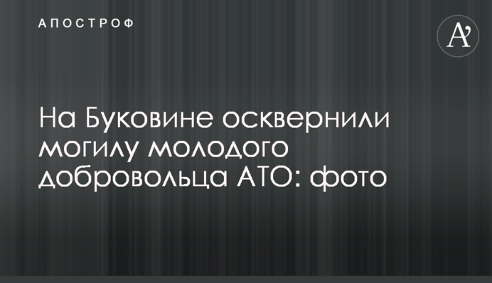 На Буковине осквернили могилу молодого добровольца АТО: фото
