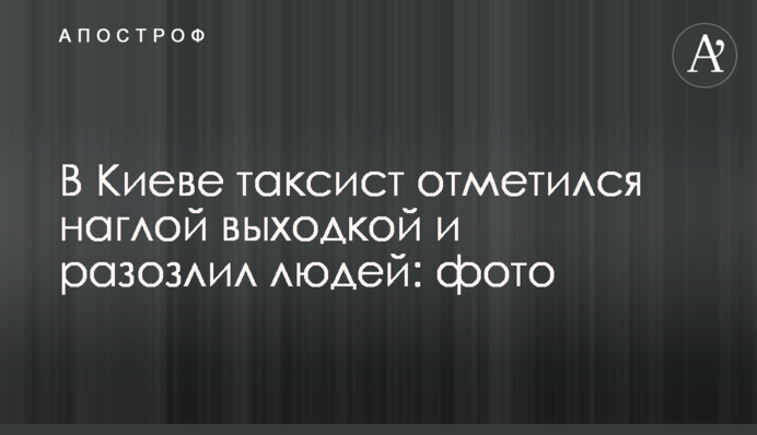 В Киеве таксист отметился наглой выходкой и разозлил людей: фото