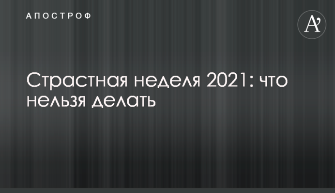 Страстная неделя 2021: что нельзя делать