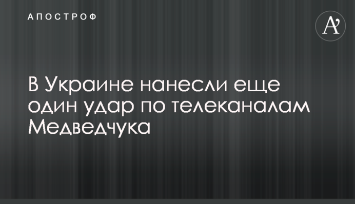 В Украине нанесли еще один удар по телеканалам Медведчука