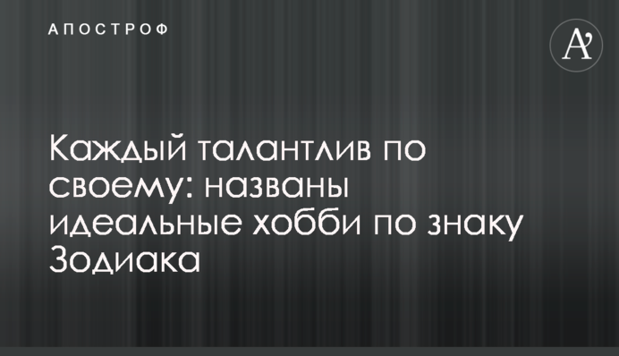 Кожен талановитий по-своєму: названо ідеальні хобі за знаком Зодіаку
