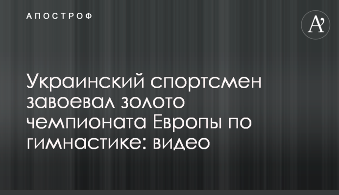 Украинский спортсмен завоевал золото чемпионата Европы по гимнастике: видео