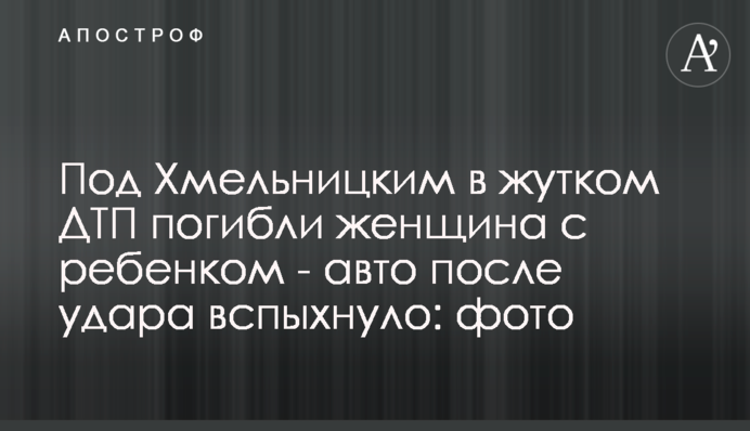 ​Під Хмельницьким в страшній ДТП загинули жінка з дитиною - авто після удару спалахнуло: фото