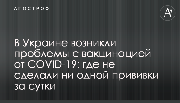 В Украине возникли проблемы с вакцинацией от COVID-19: где не сделали ни одной прививки за сутки