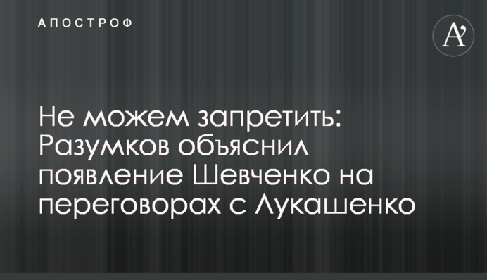 Не можемо заборонити: Разумков пояснив появу Шевченка на переговорах з Лукашенком