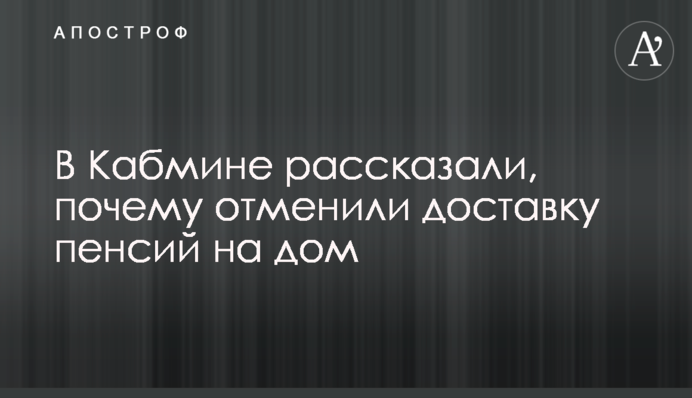 У Кабміні розповіли, чому скасували доставку пенсій додому