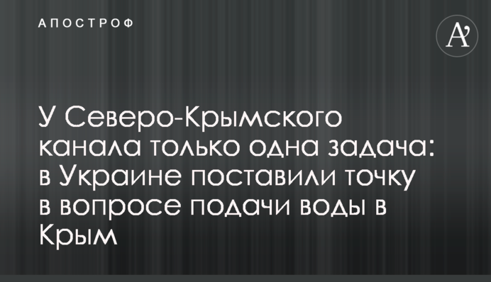 ​У Северо-Крымского канала только одна задача: в Украине поставили точку в вопросе подачи воды в Крым