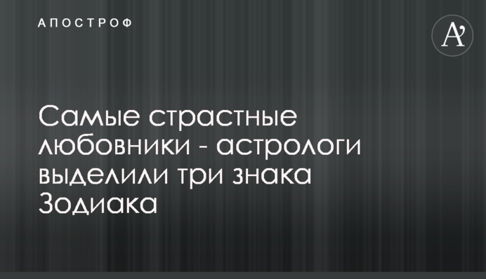 Найпалкіші коханці - астрологи виділили три знаки Зодіаку
