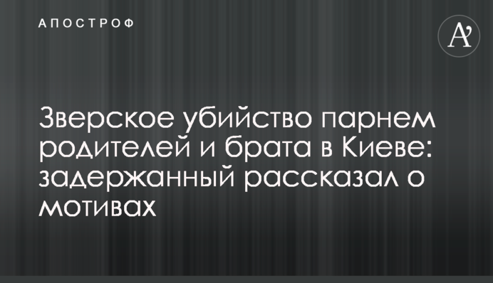 Звіряче вбивство хлопцем батьків і брата в Києві: затриманий розповів про мотиви